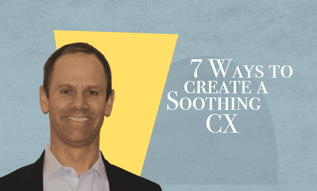 7 Ways to Create a Soothing CX 7 Ways to Create a Soothing CX